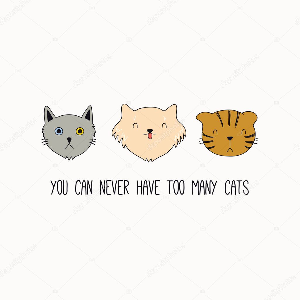 Hand drawn vector illustration of cute funny cat faces, with quote You can never have too many cats. Hand drawn vector illustration.Design concept for poster