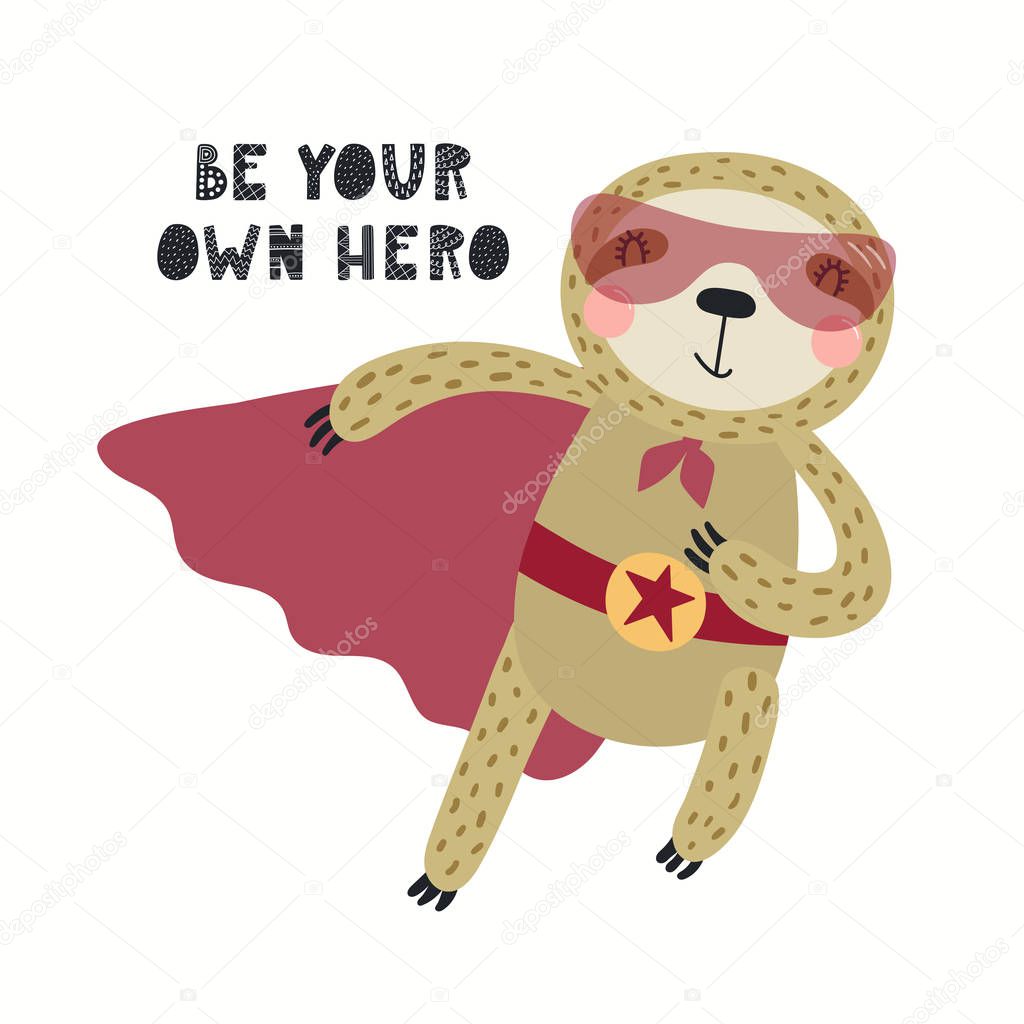 Hand drawn vector illustration of cute sloth superhero with lettering quote Be your own hero. Isolated on white background. Scandinavian style flat design. Concept for children print.