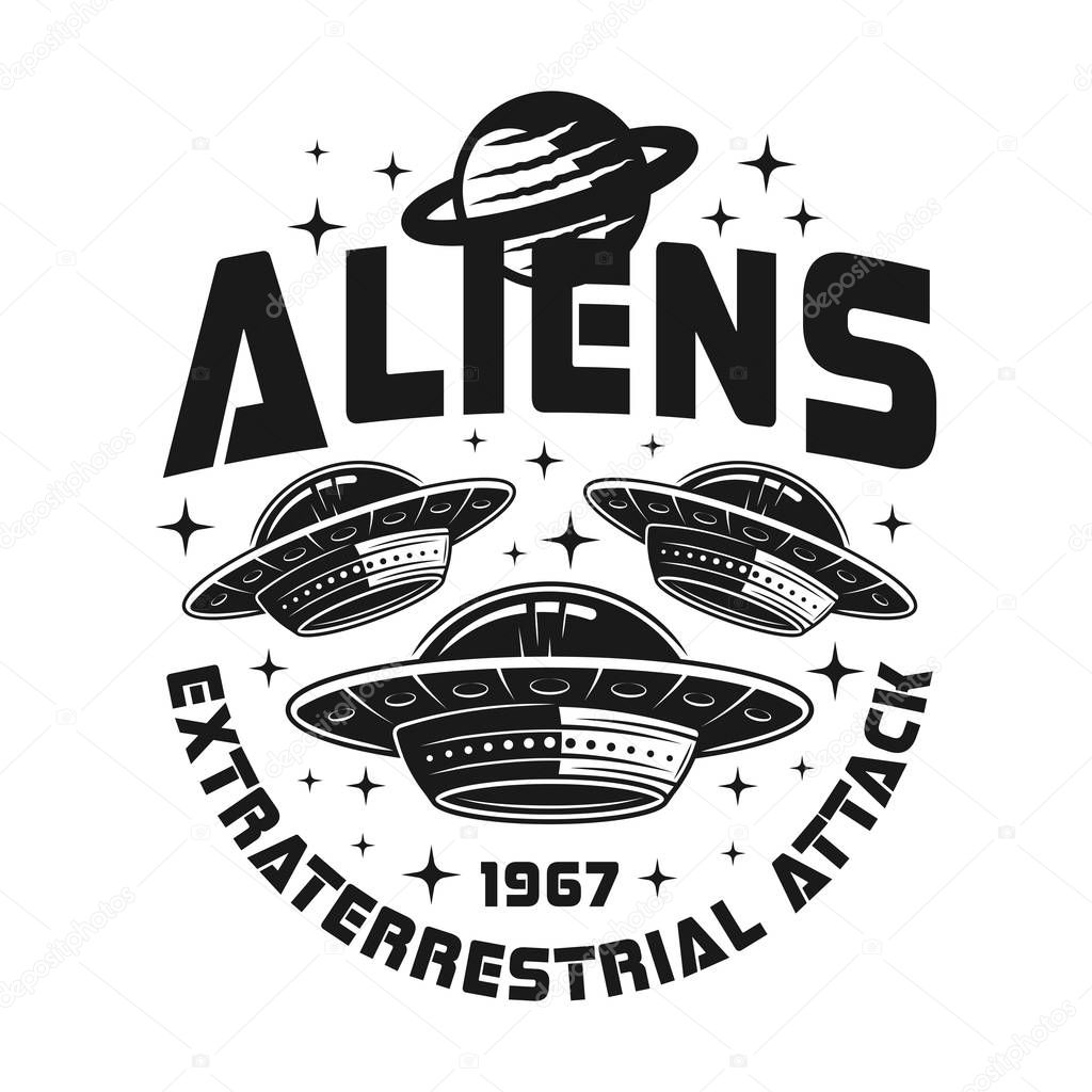 UFO or spaceships vector emblem with text aliens extraterrestrial attack in vintage monochrome style isolated on white background