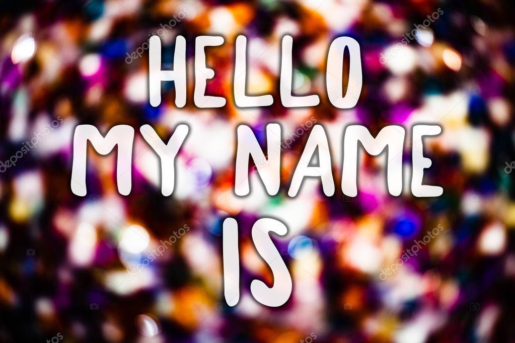 Writing note showing  Hello My Name Is. Business photo showcasing Introduce yourself meeting someone new Presentation Messages light background lovely thoughts enlighten reflections.