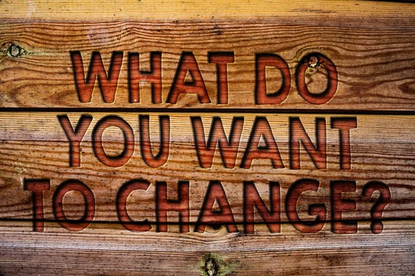 Handwriting text What Do You Want To Change Question. Concept meaning Strategy Planning Decision Objective Wooden background vintage wood board wild message ideas intentions thoughts