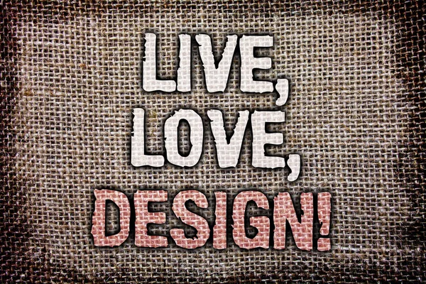 Writing note showing  Live, Love, Design Motivational Call. Business photo showcasing Exist Tenderness Create Passion Desire Antique jute background message vintage reflections thoughts feelings