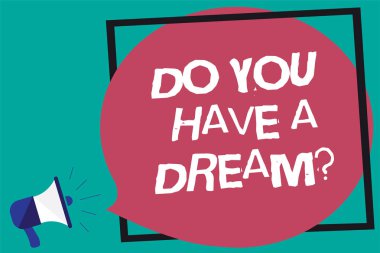 Handwriting text Do You Have A Dream question. Concept meaning asking someone about life goals Achievements Framed multiline text ideas sound speaker declare issue announcement clipart