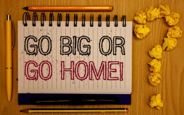 Text sign showing Go Big Or Go Home Motivational Call. Conceptual photo Mindset Ambitious Impulse Persistence Notepad with outline text pen pencil woody desk crimp balls form query mark clipart