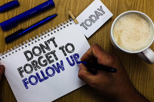 Текстовый знак, показывающий Don 't forget to follow up. Концептуальное фото с просьбой сохранить связь с другими Мужчина держит маркер ноутбук прищепка напоминание деревянный стол чашку кофе
