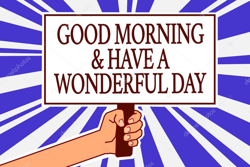 Text sign showing Good Morningand Have A Wonderful Day. Conceptual photo greeting someone in start of the day Man hand holding poster important protest message blue rays background