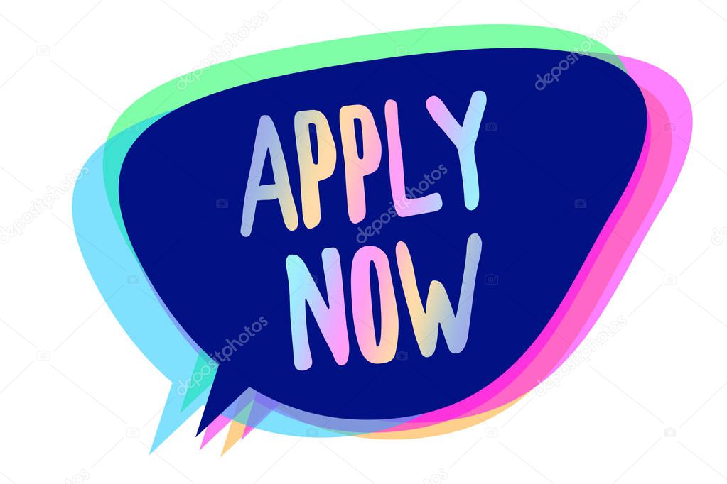 Handwriting text writing Apply Now. Concept meaning An act of a person to acquire the job related to the profession Speech bubble idea message reminder blue shadows important intention saying