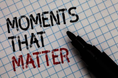 Conceptual hand writing showing Moments That Matter. Business photo text Meaningful positive happy memorable important times Black marker square marked white page written black and red texts clipart