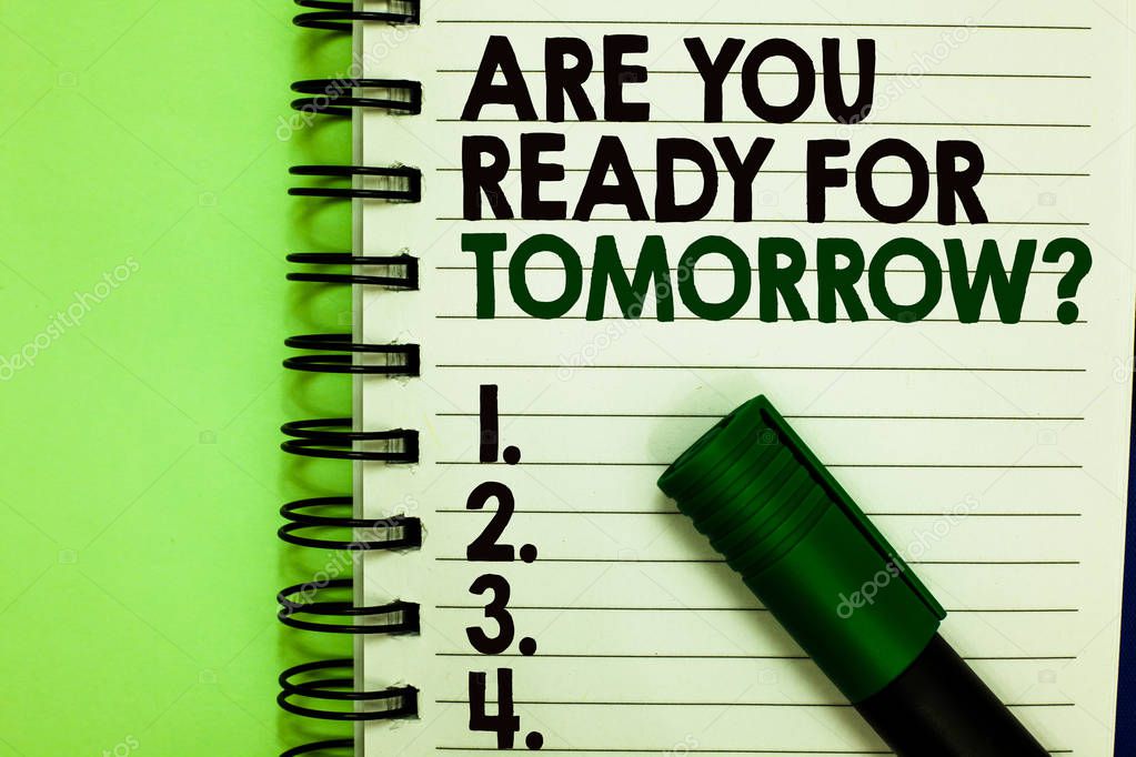 Handwriting text Are You Ready For Tomorrow question. Concept meaning Preparation to the future Motivation Written letters and numbers on notepad laid green marker green back