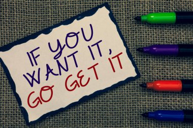 Text sign showing If You Want It, Go Get It.. Conceptual photo Make actions to accomplish your goals wishes Blue bordered page drawn some texts laid color pen jute background clipart