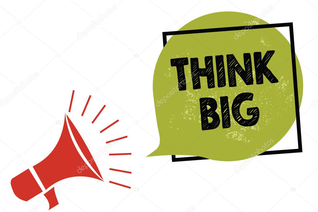 Text sign showing Think Big. Conceptual photo To plan for something high value for ones self or for preparation Megaphone loudspeaker speaking loud screaming frame green speech bubble