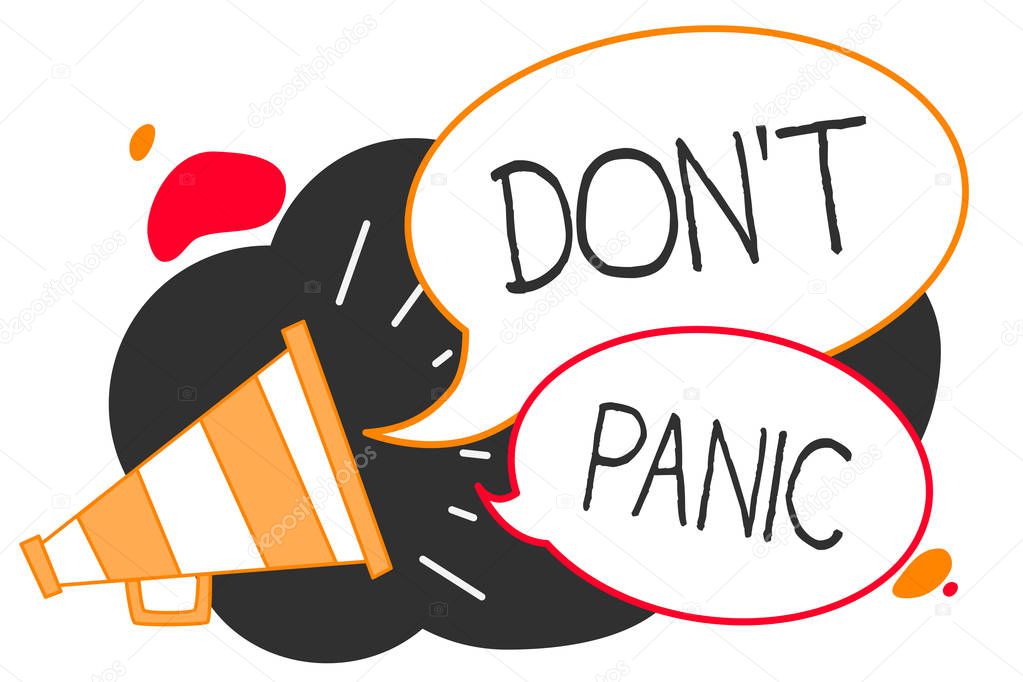 Handwriting text writing Don t not Panic. Concept meaning sudden strong feeling of fear prevents reasonable thought Megaphone loudspeaker speech bubbles important message speaking out loud