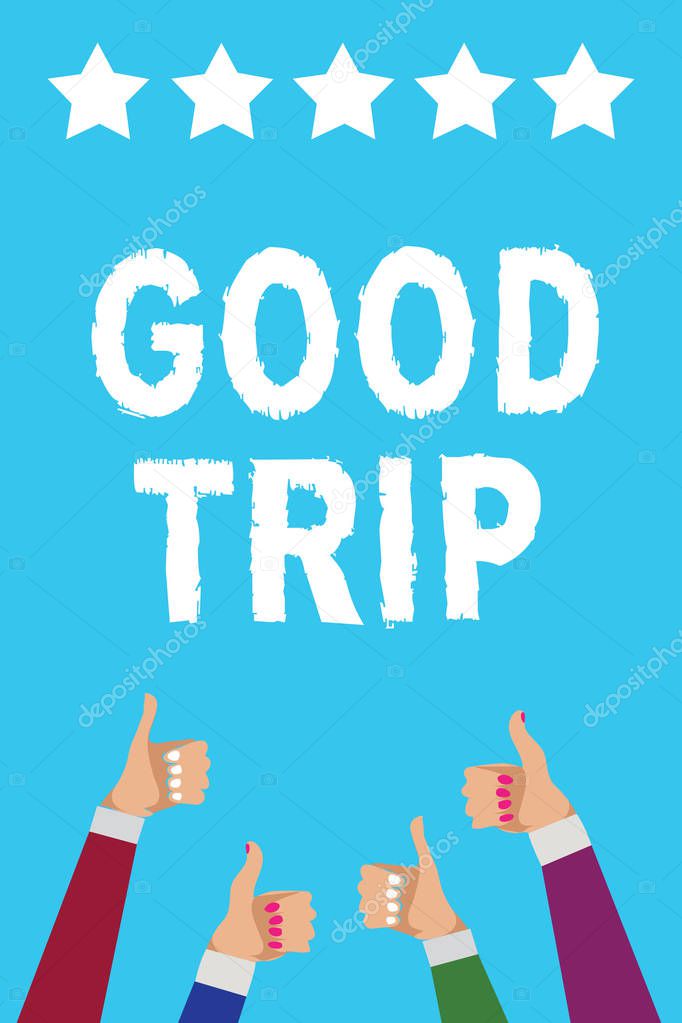 Writing note showing Good Trip. Business photo showcasing A journey or voyage,run by boat,train,bus,or any kind of vehicle Men women hands thumbs up approval five stars info blue background