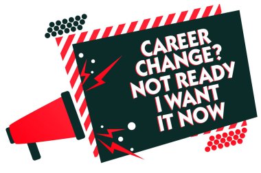 Handwriting text writing Career Change question Not Ready I Want It Now. Concept meaning Seeking new opportunities job Megaphone loudspeaker red striped frame important message speaking loud clipart