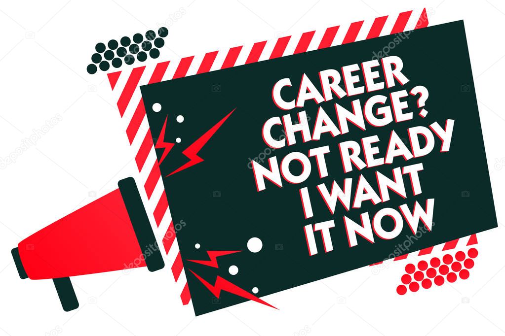Handwriting text writing Career Change question Not Ready I Want It Now. Concept meaning Seeking new opportunities job Megaphone loudspeaker red striped frame important message speaking loud