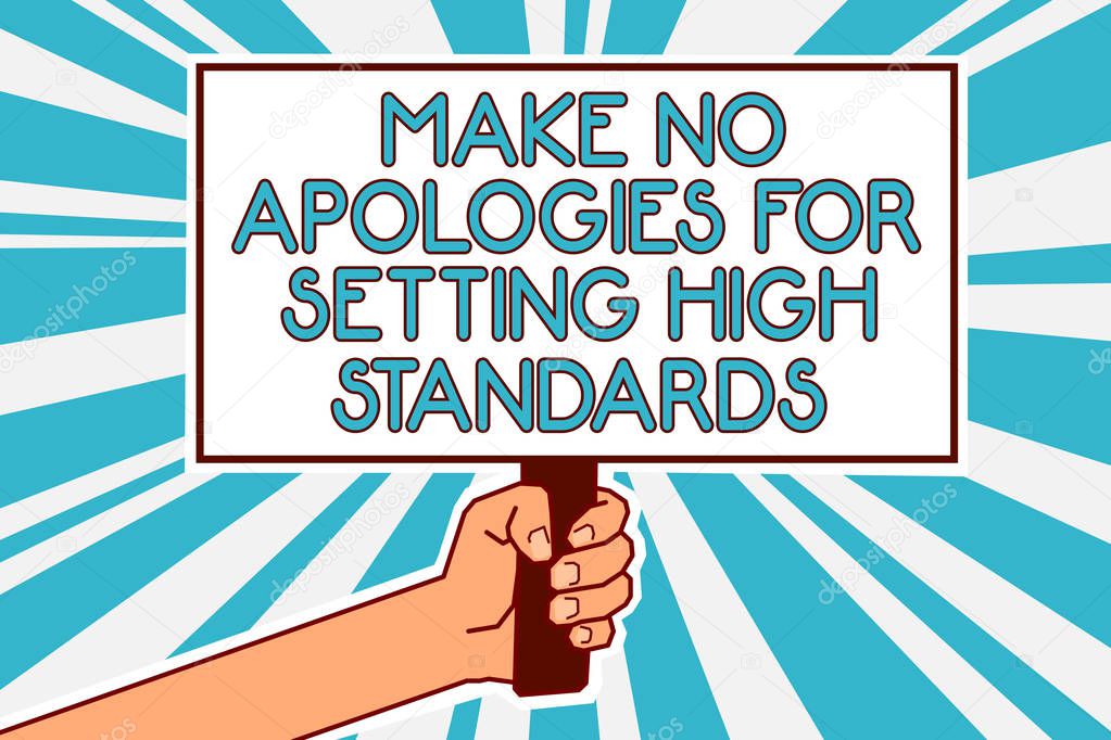 Conceptual hand writing showing Make No Apologies For Setting High Standards. Business photo text Seeking quality productivity Man hand holding poster important protest message blue background