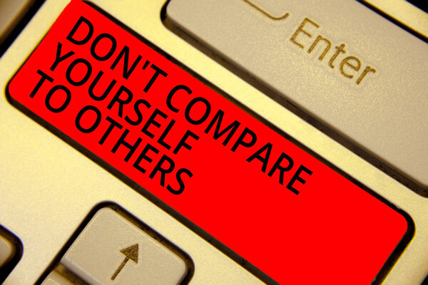 Word writing text Don t not Compare Yourself To Others. Business concept for Be your own version unique original Keyboard red key Intention create computer computing reflection document