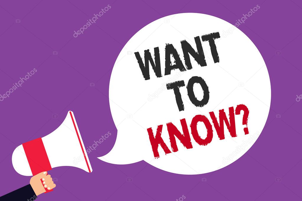 Handwriting text writing Want To Know question. Concept meaning Request for information Asking Wonder Need Knowledge Man holding megaphone loudspeaker speech bubble screaming purple background