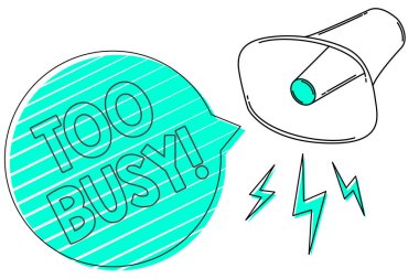 Handwriting text Too Busy. Concept meaning No time to relax no idle time for have so much work or things to do Megaphone loudspeaker green speech bubble stripes important loud message clipart