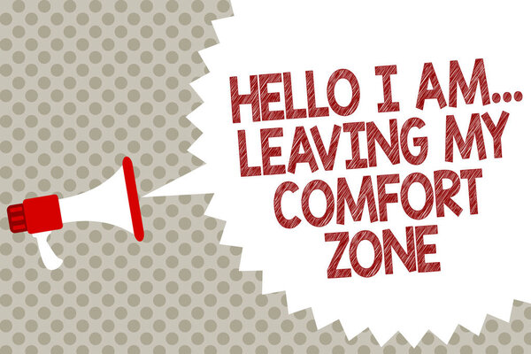 Handwriting text Hello I Am... Leaving My Comfort Zone. Concept meaning Making big changes Evolution Growth Megaphone loudspeaker speech bubble message gray background halftone