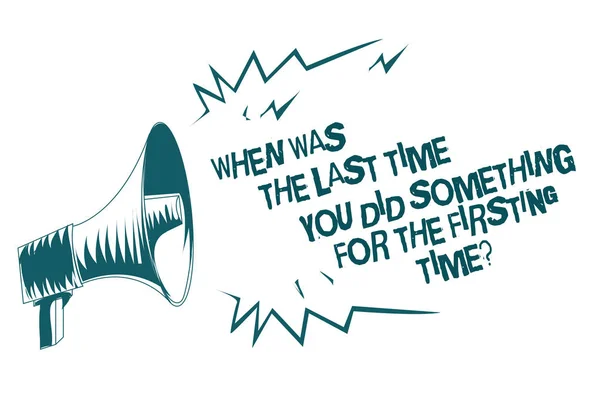 Text sign showing When Was The Last Time You Did Something For The First Time question. Conceptual photo 0 Gray megaphone loudspeaker important message screaming speaking loud