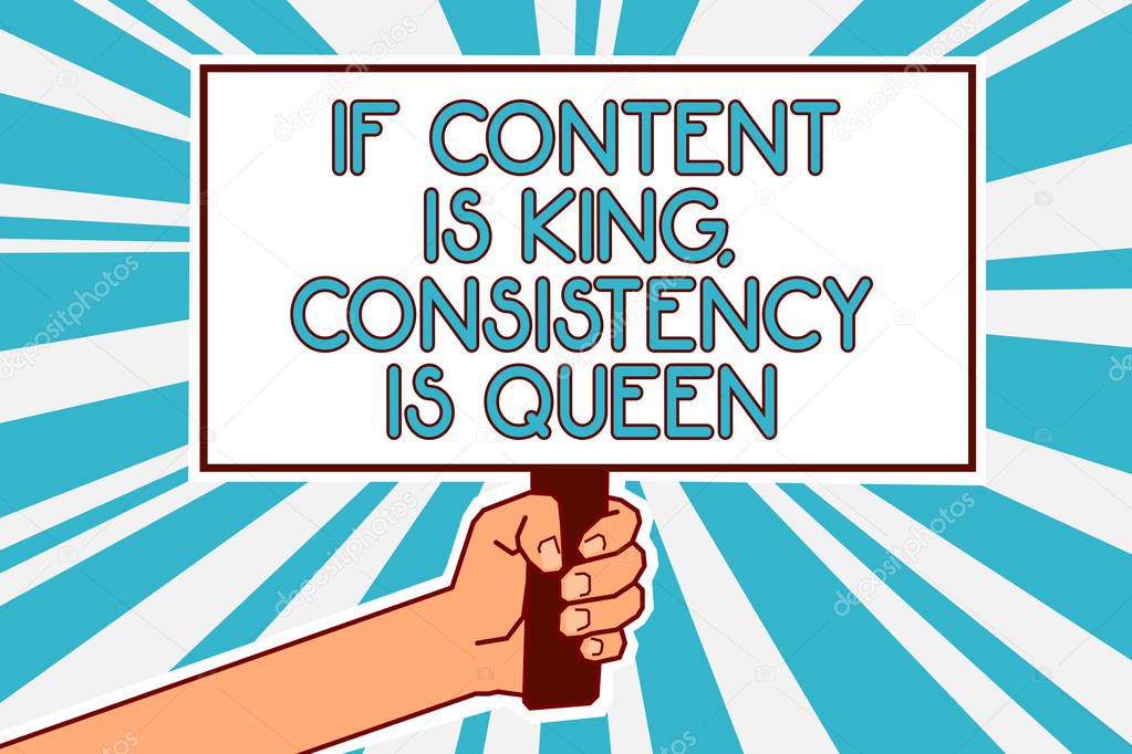 Conceptual hand writing showing If Content Is King, Consistency Is Queen. Business photo text Marketing strategies Persuasion Man hand holding poster important protest message blue background