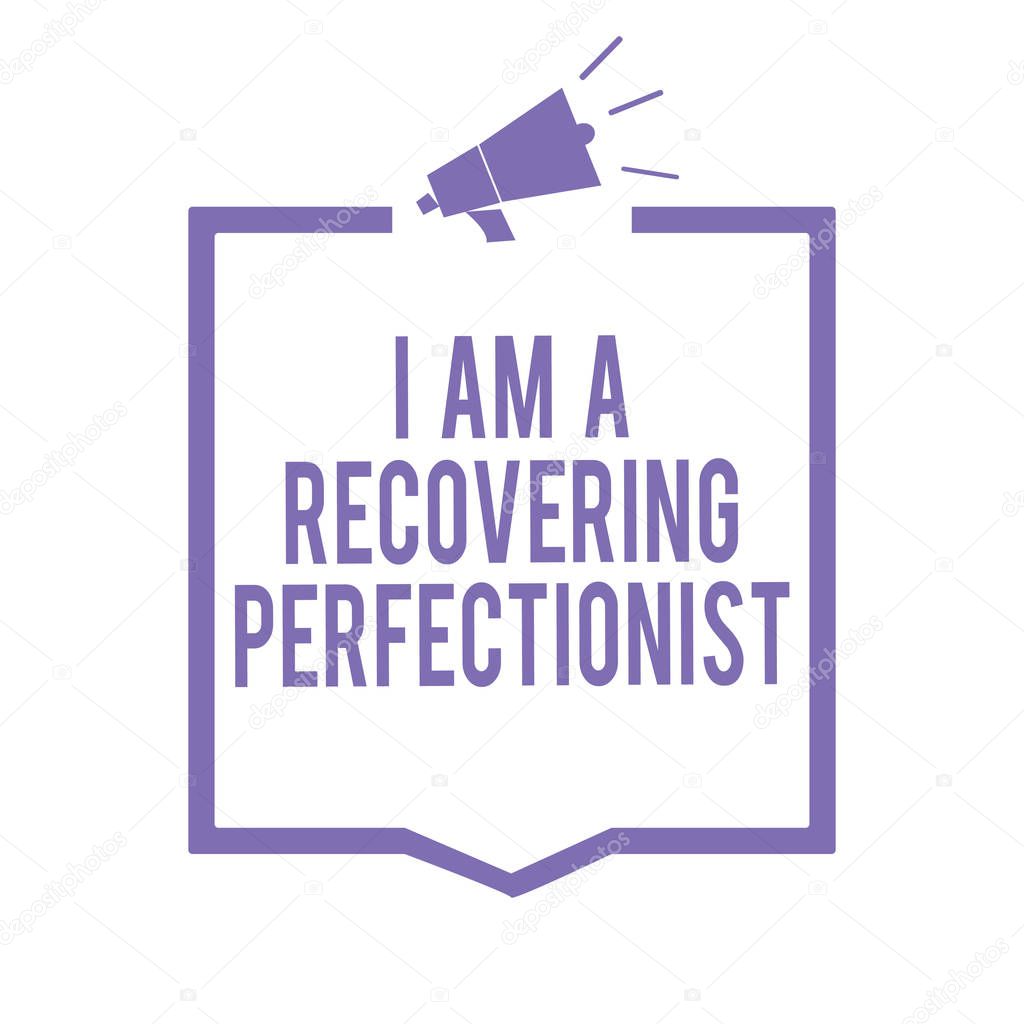 Handwriting text writing I Am A Recovering Perfectionist. Concept meaning Obsessive compulsive disorder recovery Megaphone loudspeaker purple frame communicating important information