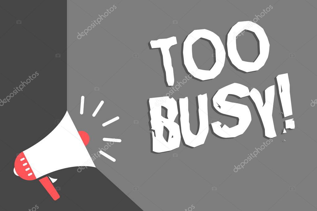 Text sign showing Too Busy. Conceptual photo No time to relax no idle time for have so much work or things to do Megaphone loudspeaker gray background important message speaking loud
