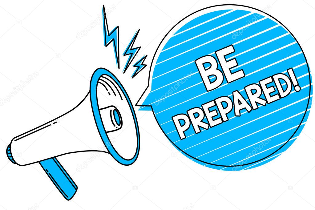 Word writing text Be Prepared. Business concept for Getting ready for whatever will happen Plan Ahead of time Megaphone loudspeaker blue speech bubble stripes important loud message