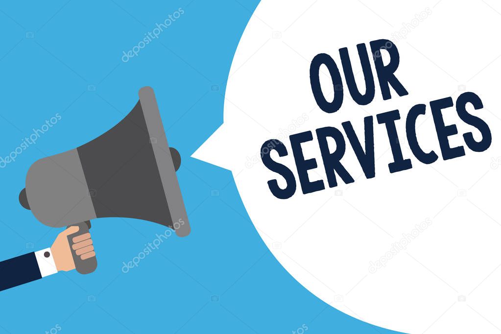 Handwriting text writing Our Services. Concept meaning The occupation or function of serving Intangible products Man holding megaphone loudspeaker speech bubble message speaking loud.