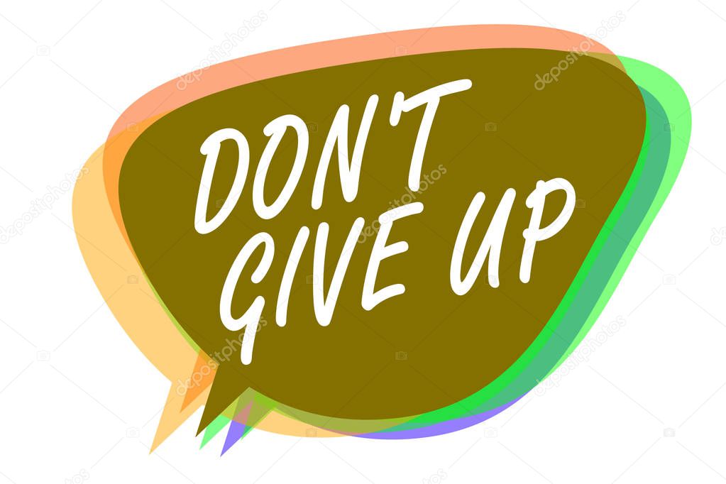 Word writing text Don t not Give Up. Business concept for Determined Persevering Continue to Believe in Yourself Speech bubble idea message reminder shadows important intention saying.