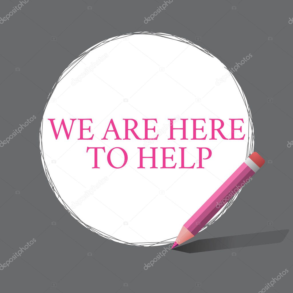 Handwriting text writing We Are Here To Help. Concept meaning Someone who is always ready to Assist Support Give