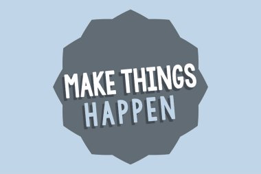 Handwriting text Make Things Happen. Concept meaning Exert Effort to Achieve and Fulfill something Go and Act clipart
