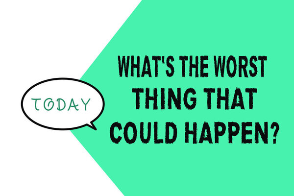 Word writing text What 's is The Worst Thing That Could Happen question. Business concept for Career Loss Epidemic
