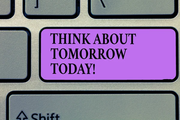 Escribiendo una nota que muestra Think About Tomorrow Today. Exhibición de fotos de negocios Prepare su futuro ahora Visualice lo que viene — Foto de Stock