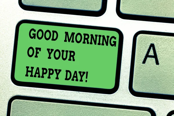 Text sign showing Good Morning Of Your Happy Day. Conceptual photo Greeting best wishes happiness in life Keyboard key Intention to create computer message pressing keypad idea.