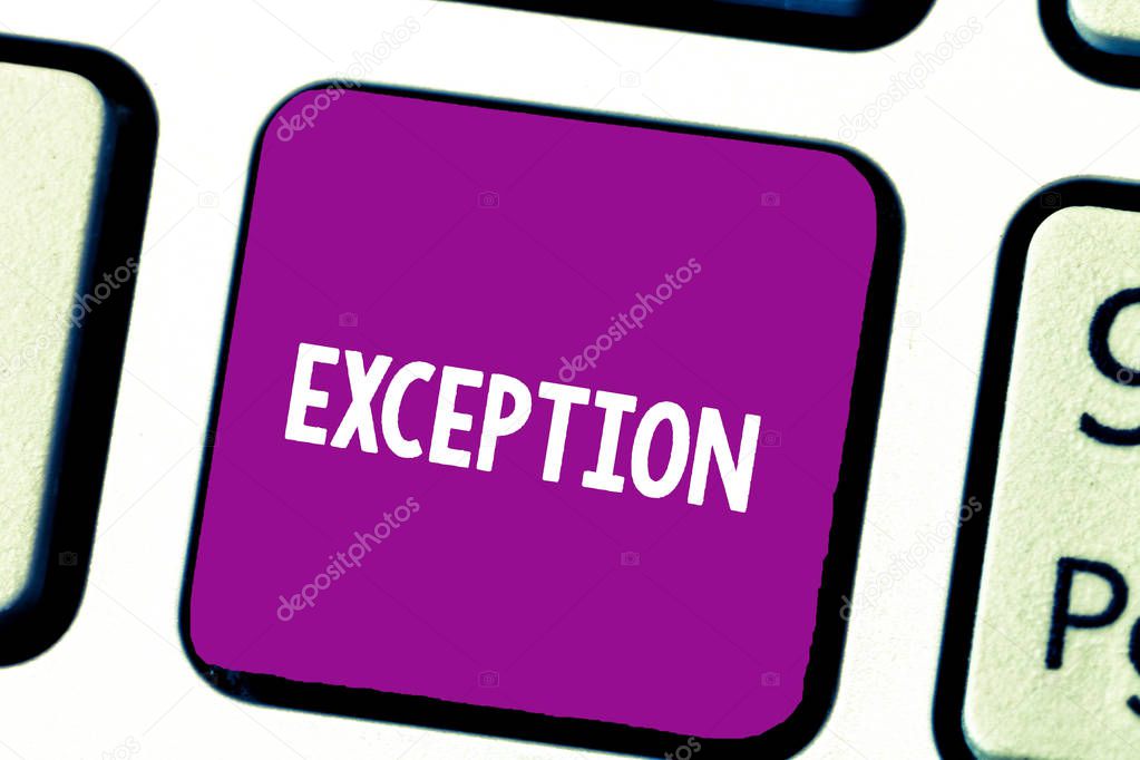 Text sign showing Exception. Conceptual photo demonstrating or thing that is excluded from general statement or rule Keyboard key Intention to create computer message, pressing keypad idea.