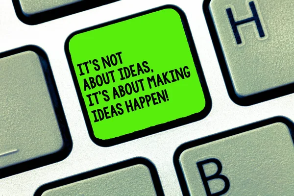 Handwriting text writing It S Is Not About Ideas It S Is About Making Ideas Happen. Concept meaning Take action Keyboard key Intention to create computer message, pressing keypad idea. — Stock Photo, Image