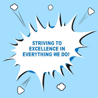 Word writing text Striving To Excellence In Everything We Do. Business concept for Searching perfection high quality Blank Halftone Speech Bubble for Fighting Exploding Crashing with Shadow. clipart