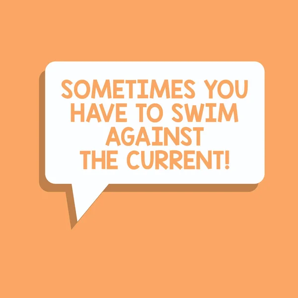 Handwriting text writing Sometimes You Have To Swim Against The Current. Concept meaning Go upstream to succeed Rectangular Speech Bubble in Solid Color and Shadow Visual Expression.