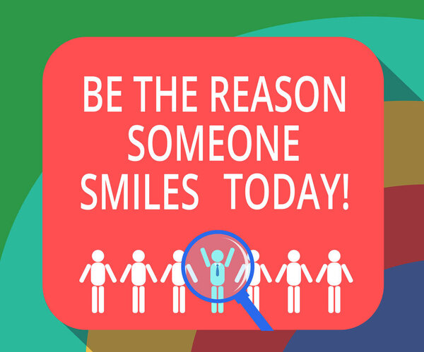 Концептуальный почерк, показывающий "Будь причиной, по которой кто-то улыбается сегодня". Деловая фотовыставка Сделайте кого-нибудь счастливым Дайте немного радости увеличительное стекло над избранным человеком Ху анализ чайников строиться
.