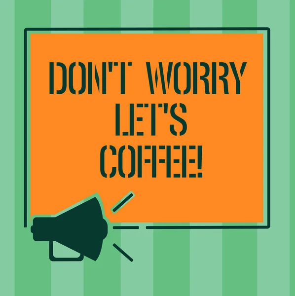 Handwriting text Don T Worry Let S Is Coffee. Concept meaning A hot beverage always makes you be inspired Megaphone Sound icon Outlines Blank Square Loudspeaker Text Space photo. — Stock Photo, Image