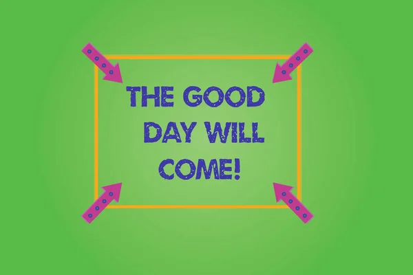 Writing note showing The Good Day Will Come. Business photo showcasing Soon you will have success stay motivated inspired Square Outline with Corner Arrows Pointing Inwards on Color Background.