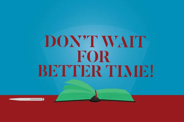 Ecriture conceptuelle montrant Don T Wait For Better Time. Texte de la photo d'affaires Commencez dès maintenant, même s'il est difficile Pages couleur du livre sur la table avec stylo et faisceau lumineux Glaring . — Photo