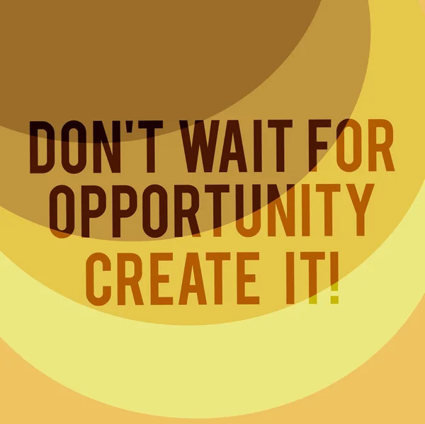 Writing note showing Don T Wait For Opportunity Create It. Business photo showcasing Make your own chances Inspirational Layered Arc MultiTone Copy Space for Poster Presentations Web Design. — Stock Photo, Image