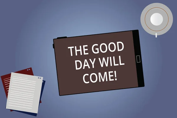 Conceptual hand writing showing The Good Day Will Come. Business photo showcasing Soon you will have success stay motivated inspired Tablet Screen Saucer and Filler Sheets on Color Background