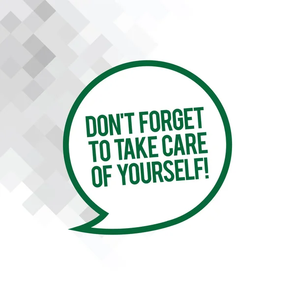 Text sign showing Don T Forget To Take Care Of Yourself. Conceptual photo Be aware of your demonstratingal health Blank Speech Bubble Sticker with Border Empty Text Balloon Dialogue Box.