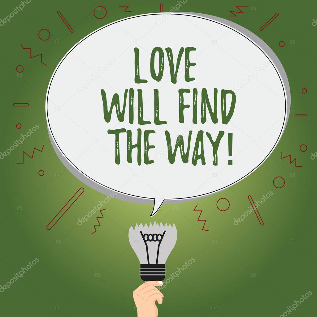 Writing note showing Love Will Find The Way. Business photo showcasing Inspiration motivation roanalysistic feelings emotions Oval Speech Bubble Above a Broken Bulb with Failed Idea icon.