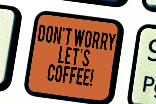 Handwriting text writing Don T Worry Let S Is Coffee. Concept meaning A hot beverage always makes you be inspired Keyboard key Intention to create computer message pressing keypad idea.