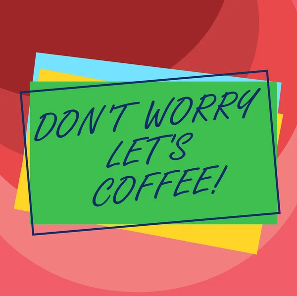 Handwriting text Don T Worry Let S Is Coffee. Concept meaning A hot beverage always makes you be inspired Pile of Blank Rectangular Outlined Different Color Construction Paper.